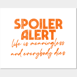 Spoiler Alert - Life is meaningless and everyone dies Posters and Art